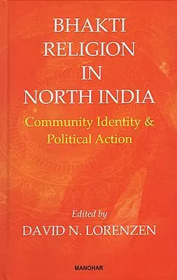 Bhakti Religion in North India (Community Identity and Political Action)