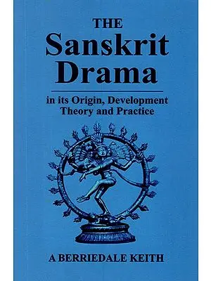 The Sanskrit Drama (In its Origin, Development Theory and Practice)
