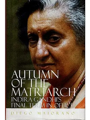 Autumn of The Matriarch Indira Gandhi's Final Term In Office