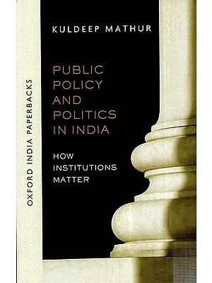 Public Policy and Politics in India- How Institutions Matter