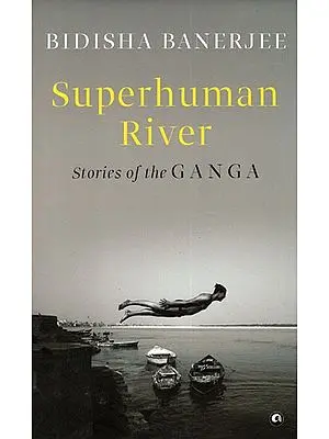 Superhuman River (Stories of the Ganga)