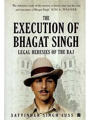 The Execution of Bhagat Singh- Legal Heresies of The Raj