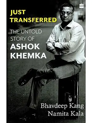 Just Transferred- The Untold Story of Ashok Khemka