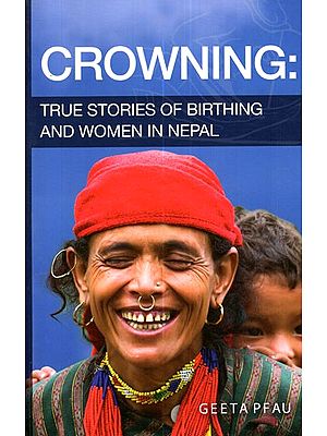 Crowning (True Stories of Birthing and Women in Nepal)