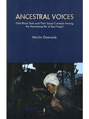 Ancestral Voices (Oral Ritual Texts and Their Social Contexts Among the Mewahang Rai of East Nepal)
