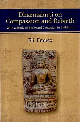 Dharmakirti on Compassion and Rebirth- With a Study of Backward Causation in Buddhism