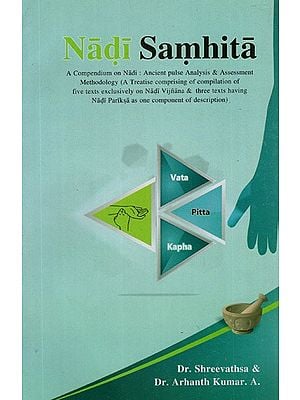 Nadi Samhita- A Compendium on Nadi : Ancient Pulse Analysis and Assesment Methodology (A Treatise Comprising of Compilation of Five Texts Exclusively on Nadi Vijnana and Three Texts Having Nadi Pariksa As One Component of Description)