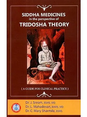 Siddha Medicines in the Perspective of Tridosha Theory (A Guide for Clinical Practice)