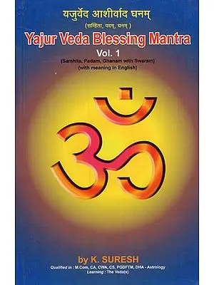 Yajur Veda Blessing Mantra- Samhita, Padam, Ghanam With Swaram (With Meaning in English- Vol. 1)