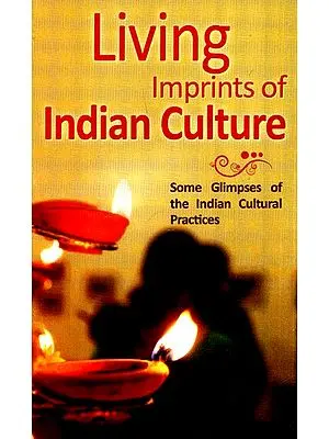 Living Imprints of Indian Culture (Some Glipmse Of The Indian Cultural Practices)