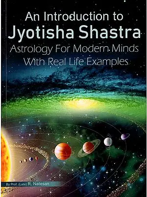 An Introduction to Jyotisha Shastra (Astrology For Modern Minds With Real Life Exaples)