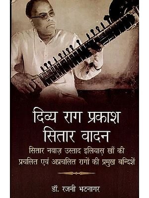 दिव्य राग प्रकाश सितार वादन (सितार नवाज़ उस्ताद इलियास़ खाँ की प्रचलित एवं अप्रचलित रागों की प्रमुख बन्दिशें)- Divya Raag Prakash Sitar Playing (Major Bandishes of Popular and Obsolete Ragas of Sitar Nawaz Ustad Ilyas Khan)