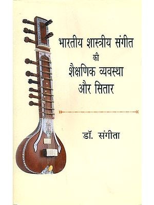 भारतीय शास्त्रीय संगीत की शैक्षणिक व्यवस्था और सितार- Educational System Of Indian Classical Music And Sitar