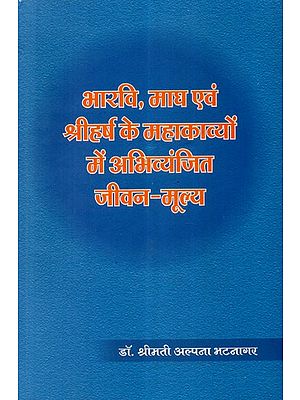 भारवि, माघ एवं श्रीहर्ष के महाकाव्यों में अभिव्यंजित जीवन-मूल्य  - Life-Values Expressed in the Epics Of Bharavi, Magha and Sriharsha