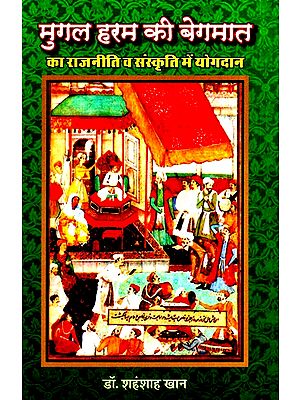 मुग़ल हरम की बेगमात का राजनीति व संस्कृति में योगदान- Contribution Of Mughal Haram's Begmat In Politics And Culture