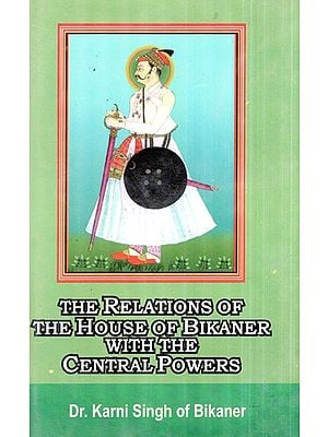 The Relations of the House of Bikaner With the Central Powers (1465-1949)
