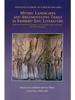 Mythic Landscapes and Argumentative Trails in Sanskrit Epic Literature (Dubrovnik International Conference on The Sanskrit Epics and Puranas)