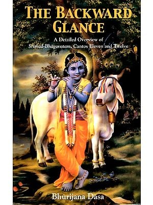 The Backward Glance - A Detailed Overview of Srimad-Bhagavatam Cantos Eleven and Twelve
