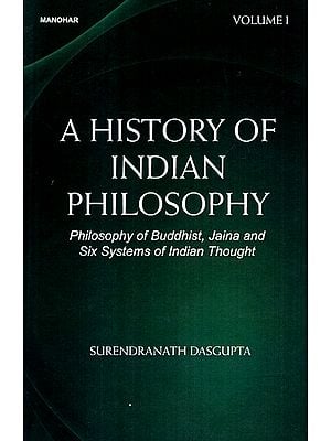 A History of Indian Philosophy - Philosophy of Buddhist, Jaina and Six Systems of Indian Thought (Volume-1)