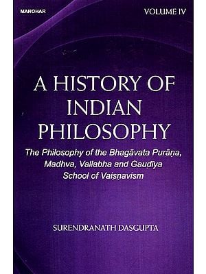 A History of Indian Philosophy -The Philosophy of the Bhagavata Purana, Madhva, Vallabha and Gaudiya School of Vaisnavism  (Volume-4)