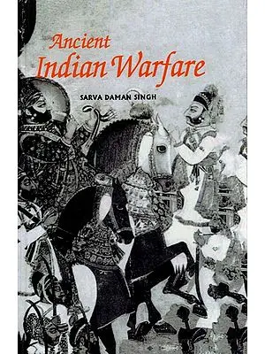 Ancient Indian Warfare- With Special Reference to The Vedic Period
