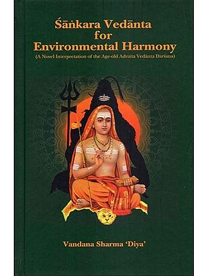 Sankara Vedanta for Environmental Harmony (A Novel Interpretation of the Age-Old Advaita Vedanta Darsana)