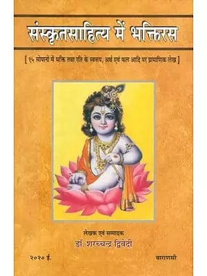 संस्कृतसाहित्य में भक्तिरस (१५ सोपानों में भक्ति तथा रति के स्वरुप, अर्थ एवं फल आदि पर प्रामाणिक लेख)- Bhaktiras in Sanskrit Literature (Forms of Bhakti and Rati in 15 Steps, Meaning and Result Authentic Articles on etc.)