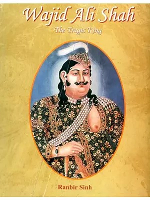 Wajid Ali Shah- The Tragic King