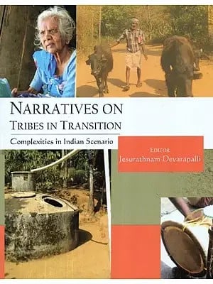 Narratives on Tribes in Transition : Complexities in Indian Scenario