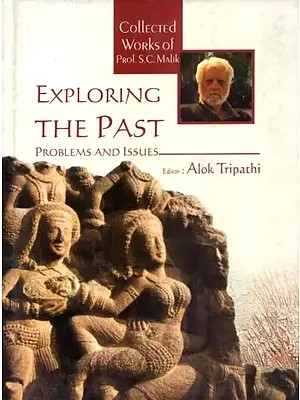 Exploring The Past: Problem and Issues (Collected Works of Prof. S.C. Malik)