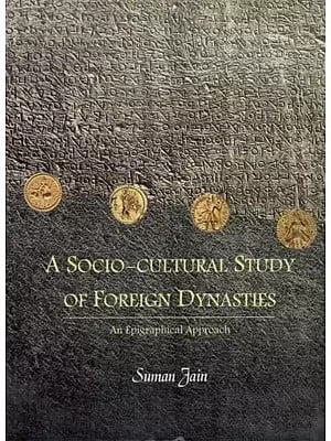 A Socio-Cultural Study of Foreign Dynasties- An Epigraphical Approach (From Second Century BCE To Third Century CE)