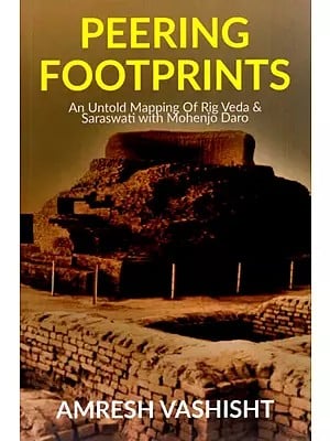 Peering Footprints - An Untold Mapping of Rig Veda and Saraswati With Mohenjo Daro