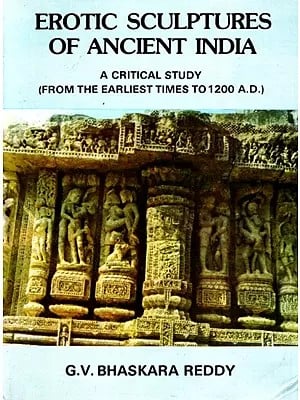 Erotic Sculptures of Ancient India - A Critical Study (From the Earliest Times to 1200 A.D.)