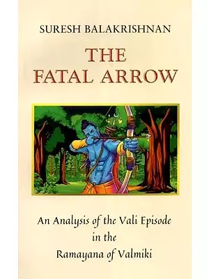 The Fatal Arrow- An Analysis of the Vali Episode in the Ramayana of Valimiki