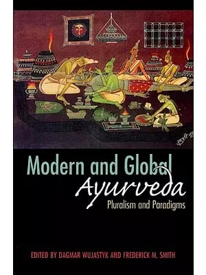Modern and Global Ayurveda- Pluralism and Paradigms