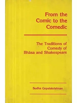 From the Comic to the Comedic : The Traditions of Comedy of Bhasa and Shakespeare