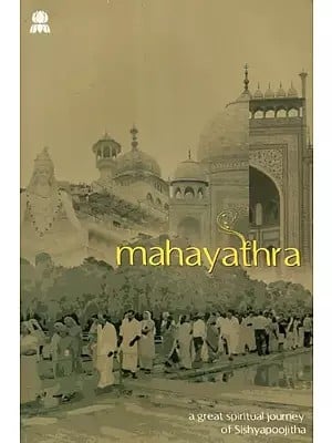Mahayathra- A Great Spiritual Journey of Sishyapoojitha (Reminiscenes of a Great Journey to the Spiritual Heartlands of India)