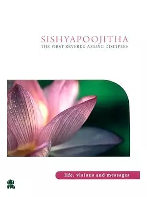 Sishya Poojitha- The First Revered Among Disciples (Life, Visions and Messages)