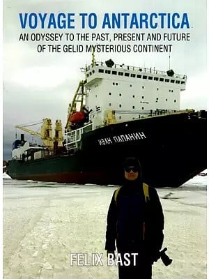 Voyage to Antartica - An Odyssey to the Past, Present and Future of The Gelid Mysterious Continent