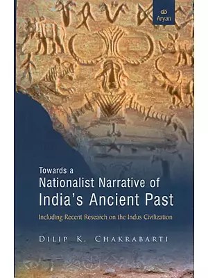 Towards a Nationalist Narrative of India's Ancient Past- Including Recent Research on The Indus Civilization