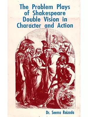 The Problem Plays of Shakespeare Double Vision in Character and Action