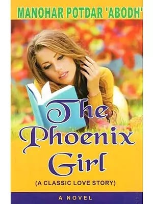 The Phoenix Girl : A Classic Love Story (A Novel)