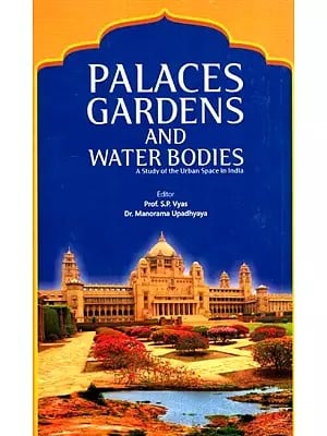 Palaces, Gardens and Water Bodies (A Study of the Urban Space in India)