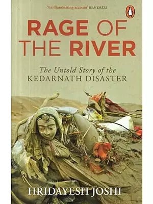 Rage of the River : The Untold Story of the Kedarnath Disaster