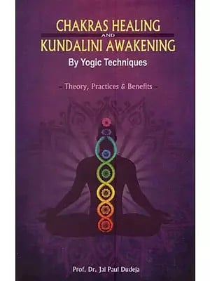 Chakras Healing and Kundalini Awakening By Yogic Techniques