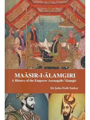 Maasir-I-Alamgiri- A History of the Emperor Aurangzeb-' Alamgir (Riegn 1656-1707 A.D.)