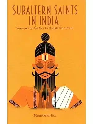 Subaltern Saints in India: Women and Sudras in Bhakti Movement