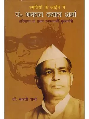 स्मृतियों के आईने में पं० भगवतदयाल शर्मा (हरियाणा के प्रथम स्वप्नदर्शी मुख्यमंत्री)- In The Mirror of Memories, Pandit Bhagwat Dayal Sharma (The First Dream Chief Minister of Haryana)