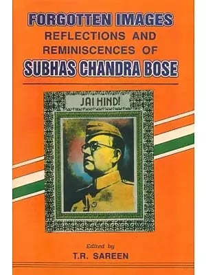 Forgotten Images- Reflections and Reminiscences of Subhas Chandra Bose