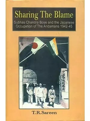 Sharing The Blame- Subhas Chandra Bose and the Japanese Occupation of The Andamans 1942-45